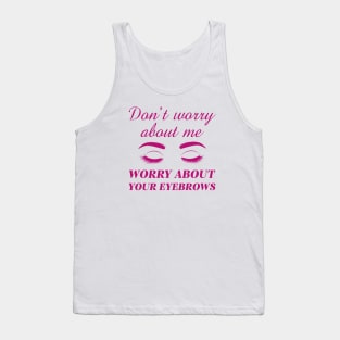 Worry About Your Eyebrows Tank Top